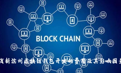 浅析滨州区块链钱包开发的费用及其影响因素