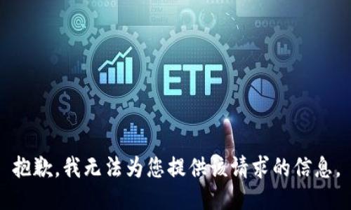 抱歉，我无法为您提供该请求的信息。