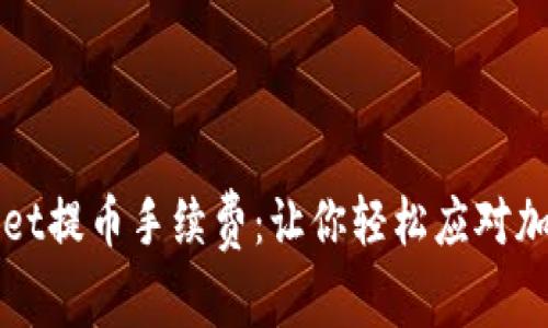 详细解析tpWallet提币手续费：让你轻松应对加密货币交易成本