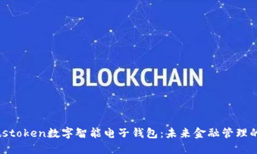 探秘Piustoken数字智能电子钱包：未来金融管理的新选择