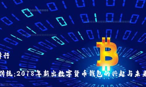 B注释行

突破传统：2018年新出数字货币钱包的兴起与未来趋势