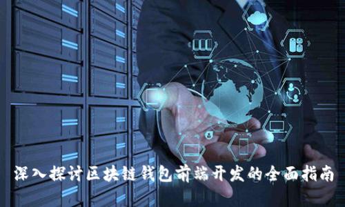 深入探讨区块链钱包前端开发的全面指南