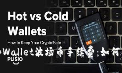 : 全面解析tpWallet波场币手续费：如何你的交易成本