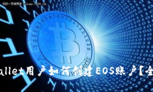 iaotzi/iaotziTPWallet用户如何创建EOS账户？全面指南与经验分享