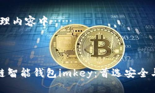 请耐心等待，处理内容中……

和关键词：

全面解析区块链智能钱包imkey：首选安全与资产管理工具