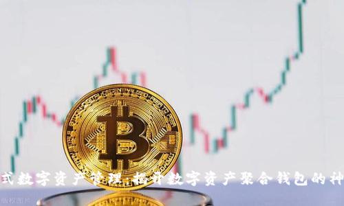 : 一站式数字资产管理：揭开数字资产聚合钱包的神秘面纱