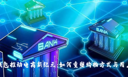 数字钱包推动电商新纪元：如何重塑购物方式与用户体验
