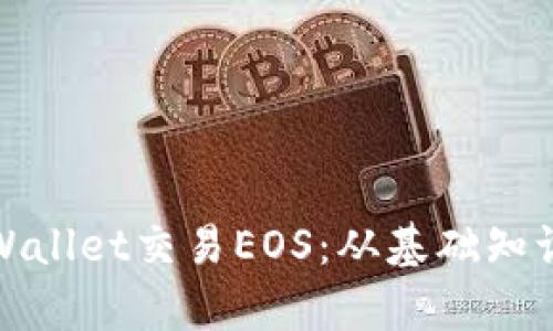 全面解析tpWallet交易EOS：从基础知识到实用技巧
