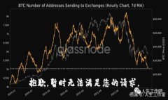 抱歉，暂时无法满足您的请求。