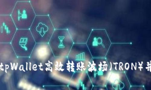如何通过tpWallet高效转账波场（TRON）并节省费用