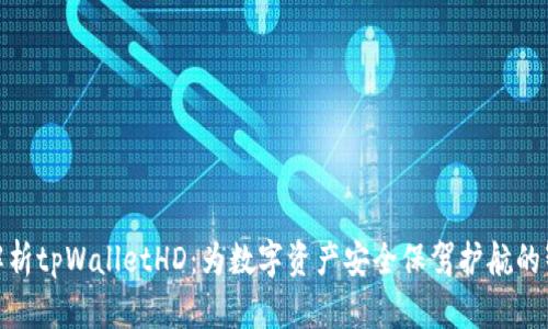 : 全面解析tpWalletHD：为数字资产安全保驾护航的智能钱包