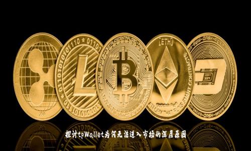 探讨tpWallet为何无法进入市场的深层原因