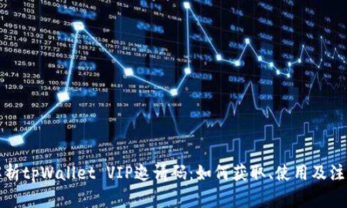 全面解析tpWallet VIP邀请码：如何获取、使用及注意事项