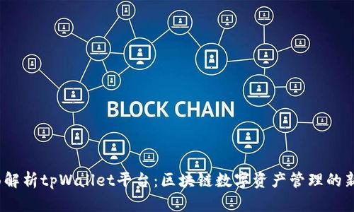  全面解析tpWallet平台：区块链数字资产管理的新选择