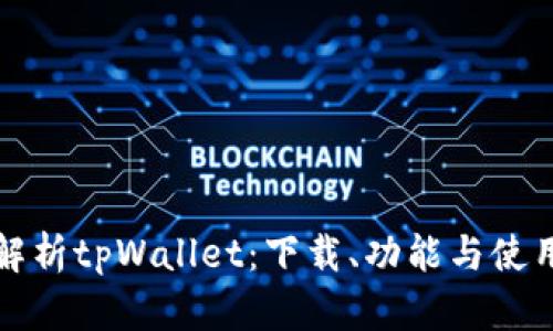 全面解析tpWallet：下载、功能与使用指南