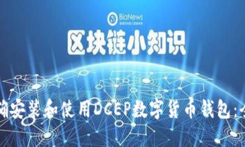 如何正确安装和使用DCEP数字货币钱包：全面指南