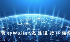 全面解析：为什么tpWallet无法进行TP转账及其解决