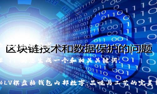 开始处理您的请求：

步骤 1: 为您生成一个和相关关键词。


揭秘LV棋盘格钱包内部数字：品味与工艺的完美结合