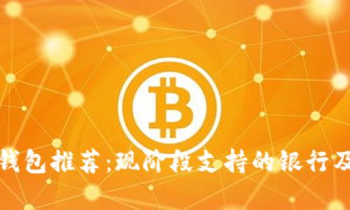 : 数字货币钱包推荐：现阶段支持的银行及其特色分析