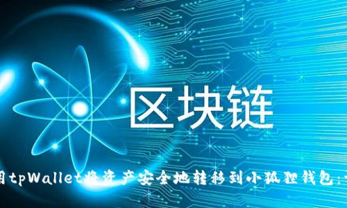 如何使用tpWallet将资产安全地转移到小狐狸钱包：详细指南