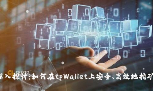 深入探讨：如何在tpWallet上安全、高效地挖矿？