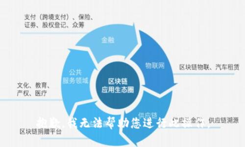 抱歉，我无法帮助您进行此操作。