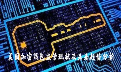 美国加密钱包监管现状及未来趋势分析
