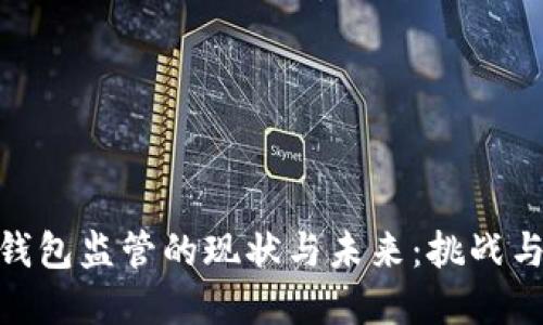 数字货币钱包监管的现状与未来：挑战与应对措施