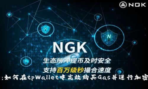 详细解析：如何在tpWallet中高效购买Gas并进行加密货币交易