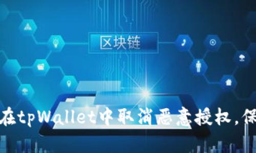: 全面解析如何在tpWallet中取消恶意授权，保障您的资产安全