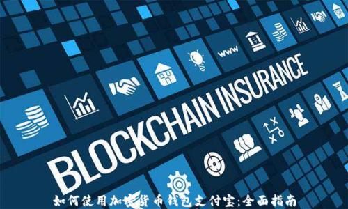 
如何使用加密货币钱包支付宝：全面指南