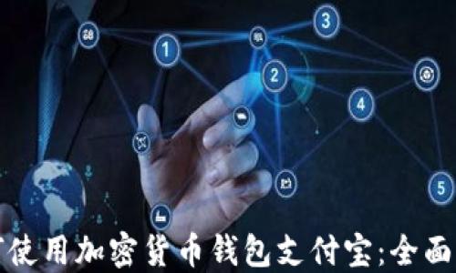 
如何使用加密货币钱包支付宝：全面指南