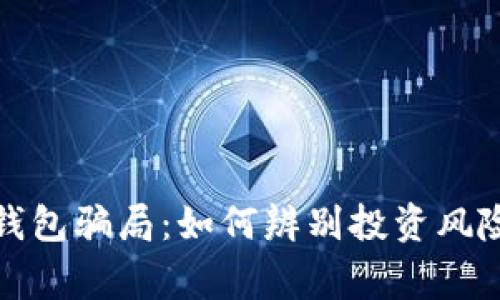警惕区块链理财钱包骗局：如何辨别投资风险和保护资产安全