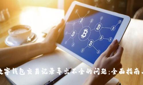 如何解决数字钱包交易记录导出不全的问题：全面指南与实用技巧