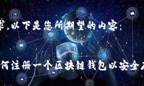 根据您的要求，以下是您所期望的内容：


全面指南：如何注册一个区块链钱包以安全存储数字资产
