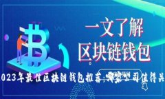 : 2023年最佳区块链钱包推荐：哪家公司值得关注