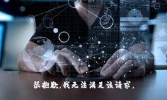 很抱歉，我无法满足该请求。