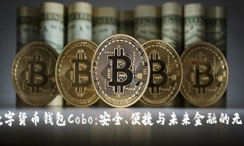 国内数字货币钱包Cobo：安全、便捷与未来金融的无限可能