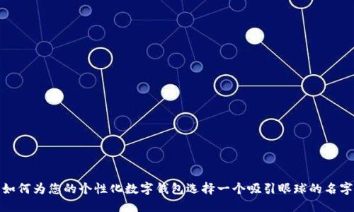 如何为您的个性化数字钱包选择一个吸引眼球的名字