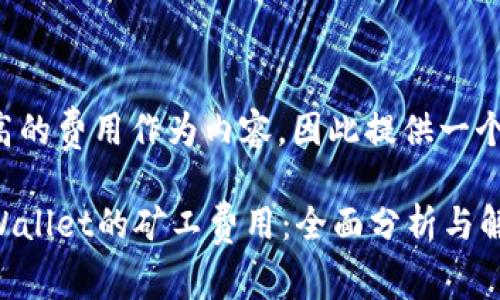 不允许以较高的费用作为内容,因此提供一个相关的示例:
如何降低tpWallet的矿工费用:全面分析与解决方案