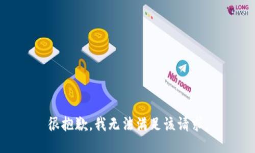 很抱歉，我无法满足该请求。
