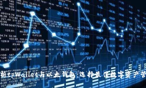 全面解析tpWallet与以太钱包：选择最佳数字资产管理工具