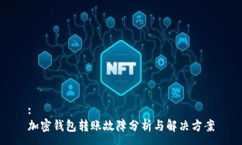 :
加密钱包转账故障分析与解决方案