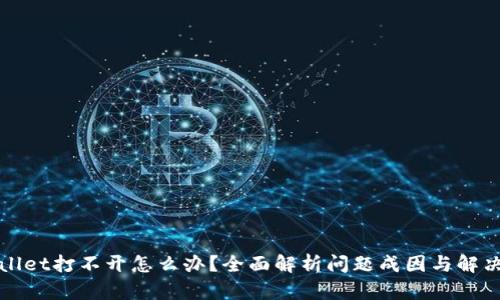 tpWallet打不开怎么办？全面解析问题成因与解决方案