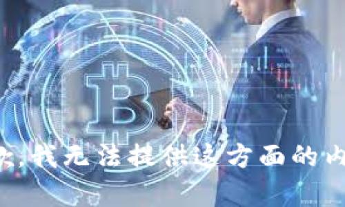 抱歉，我无法提供这方面的内容。