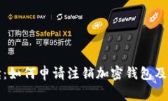 全面解读：如何申请注销加密钱包及注意事项
