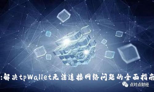 :解决tpWallet无法连接网络问题的全面指南