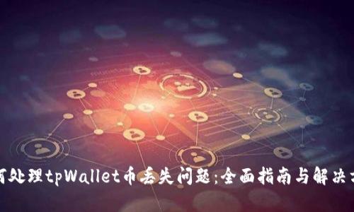 如何处理tpWallet币丢失问题：全面指南与解决方案