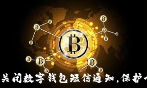   
如何成功关闭数字钱包短信通知，保护个人隐私？