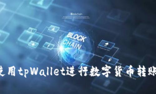 如何轻松使用tpWallet进行数字货币转账：详尽指南